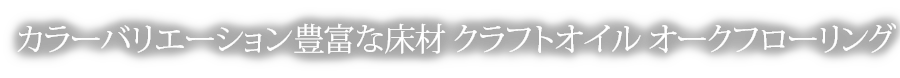 カラーバリエーション豊富な床材「クラフトオイル オークフローリング